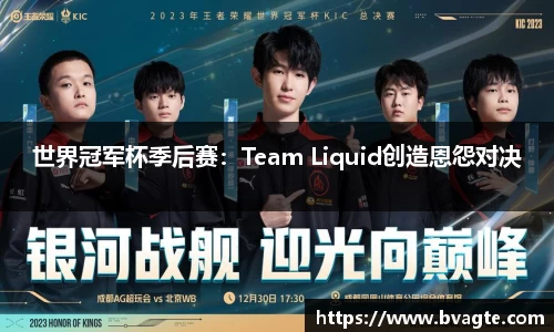 世界冠军杯季后赛：Team Liquid创造恩怨对决