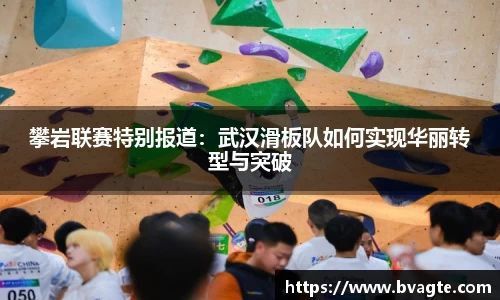 攀岩联赛特别报道：武汉滑板队如何实现华丽转型与突破