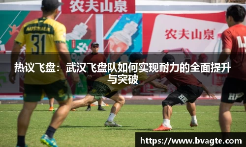 热议飞盘：武汉飞盘队如何实现耐力的全面提升与突破