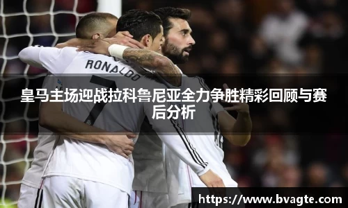 皇马主场迎战拉科鲁尼亚全力争胜精彩回顾与赛后分析
